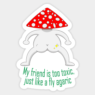 My friend is too toxic, just like a fly agaric Sticker